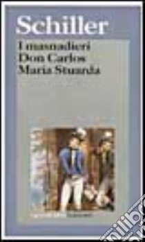 I masnadieri-Don Carlos-Maria Stuarda libro di Schiller Friedrich