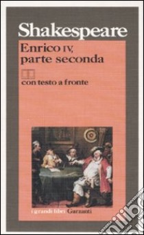 Enrico IV, parte seconda. Testo inglese a fronte libro di Shakespeare William; Bacigalupo M. (cur.)