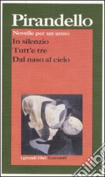 Novelle per un anno: In silenzio-Tutt'e tre-Dal naso al cielo libro di Pirandello Luigi; Sedita L. (cur.)