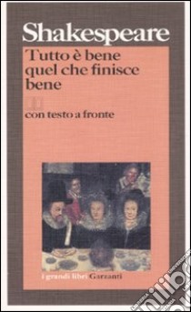 Tutto è bene quel che finisce bene. Testo inglese a fronte libro di Shakespeare William; Binni F. (cur.)