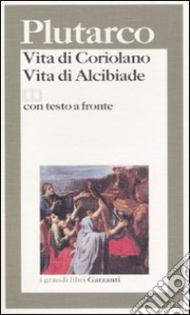 Vita di Coriolano-Vita di Alcibiade. Testo greco a fronte libro di Plutarco; Albini F. (cur.)