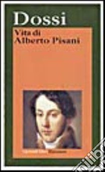 Vita di Alberto Pisani libro di Dossi Carlo