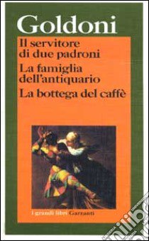 Il servitore di due padroni-La famiglia dell'antiquario-La bottega del caffè libro di Goldoni Carlo