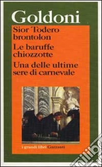 Sior Todero brontolon-Le baruffe chiozzotte-Una delle ultime sere di carnevale libro di Goldoni Carlo