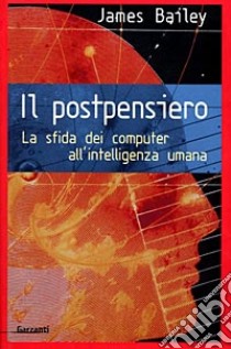 Il postpensiero. La sfida dei computer all'intelligenza umana libro di Bailey James