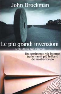 Le più grandi invenzioni degli ultimi due millenni. Un censimento via Internet tra le menti più brillanti del nostro tempo libro di Brockman John