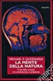 La mente della natura. Il cervello umano tra ereditarietà e ambiente libro di Gazzaniga Michael S.