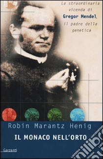 Il monaco nell'orto. La straordinaria vicenda di Gregor Mendel, il padre della genetica libro di Marantz Henig Robin