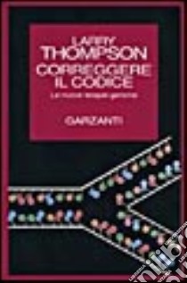 Correggere il codice. Le nuove terapie geniche libro di Thompson Larry