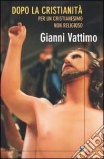 Dopo la cristianità. Per un cristianesimo non religioso libro di Vattimo Gianni