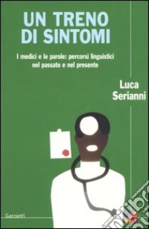 Un treno di sintomi. I medici e le parole: percorsi linguistici nel passato e nel presente libro di Serianni Luca