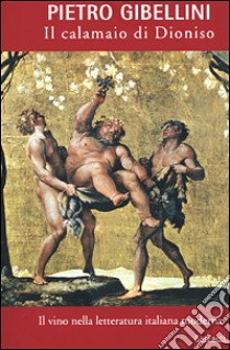 Il calamaio di Dioniso. Il vino nella letteratura italiana moderna libro di Gibellini Pietro