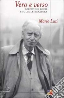 Vero e verso. Scritti sui poeti e sulla letteratura libro di Luzi Mario; Rondoni D. (cur.); Piccini D. (cur.)