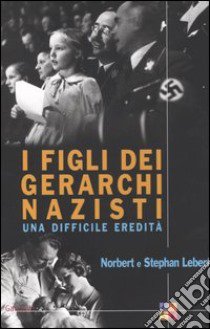 I figli dei gerarchi nazisti. Una difficile eredità libro di Lebert Norbert, Lebert Stephan