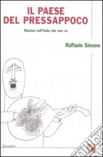 Il paese del pressappoco. Illazioni sull'Italia che non va libro di Simone Raffaele