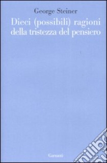 Dieci (possibili) ragioni della tristezza del pensiero libro di Steiner George