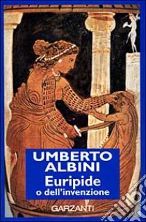 Euripide o dell'invenzione libro di Albini Umberto