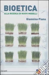 Bioetica. Alla ricerca di nuovi modelli libro di Piana Giannino