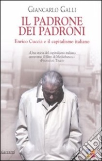 Il padrone dei padroni. Enrico Cuccia e il capitalismo italiano libro di Galli Giancarlo