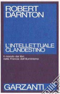 Intellettuale Clandestino, L' libro di DARNTON ROBERT