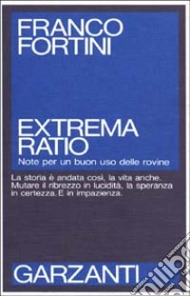 Extrema ratio. Note per un buon uso delle rovine libro di Fortini Franco