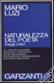 Naturalezza del poeta. Saggi critici libro di Luzi Mario; Quiriconi G. (cur.)