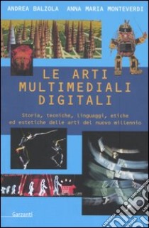 Le arti multimediali digitali. Storia, tecniche, linguaggi, etiche ed estetiche del nuovo millennio libro di Balzola Andrea; Monteverdi Anna Maria