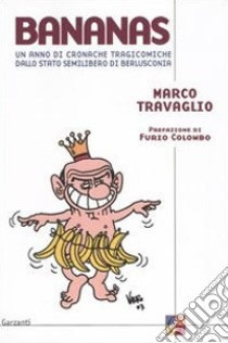 Bananas. Un anno di cronache tragicomiche dallo stato semilibero di Berlusconia libro di Travaglio Marco