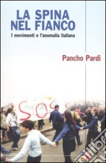 La spina nel fianco. I movimenti e l'anomalia italiana libro di Pardi Pancho