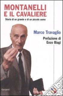 Montanelli e il cavaliere. Storia di un grande e di un piccolo uomo libro di Travaglio Marco