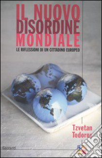 Il nuovo disordine mondiale. Le riflessioni di un cittadino europeo libro di Todorov Tzvetan