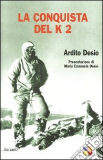 La conquista del K 2 libro di Desio Ardito