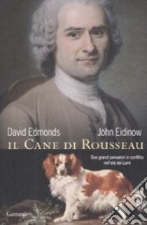 Il cane di Rousseau. Due grandi pensatori in conflitto nell'età dei Lumi libro di Edmonds David; Eidinow John