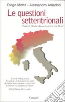 Le questioni settentrionali. Perché l'Italia deve ripartire dal Nord libro di Motta Diego, Amadori Alessandro