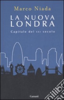 La nuova Londra. Capitale del XXI secolo libro di Niada Marco