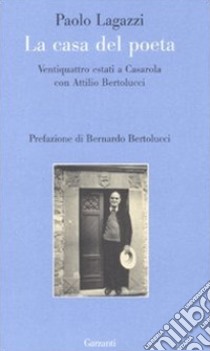 La casa del poeta. Ventiquattro estati a Casarola con Attilio Bertolucci libro di Lagazzi Paolo