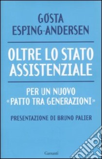 Oltre lo stato assistenziale. Per un nuovo «patto tra generazioni» libro di Esping Andersen Gosta