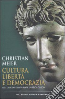 Cultura, libertà e democrazia. Alle origini dell'Europa, l'antica Grecia libro di Meier Christian