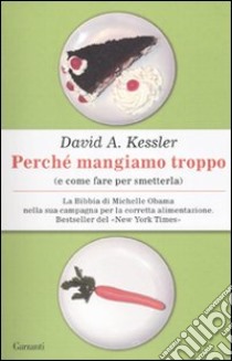 Perché mangiamo troppo (e come fare per smetterla) libro di Kessler David A.