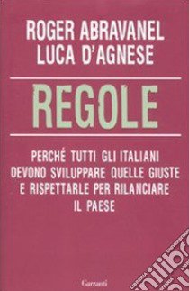 Regole. Perchè tutti gli italiani devono sviluppare quelle giuste e rispettarle per rilanciare il paese  libro di Abravanel Roger; D'Agnese Luca