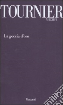 La goccia d'oro libro di Tournier Michel