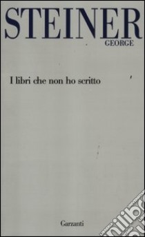 I libri che non ho scritto libro di Steiner George