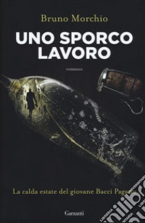 Uno sporco lavoro. La calda estate del giovane Bacci Pagano libro di Morchio Bruno