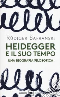 Heidegger e il suo tempo. Una biografia filosofica libro di Safranski Rüdiger