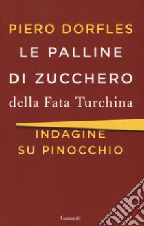 Le palline di zucchero della Fata Turchina. Indagine su Pinocchio libro di Dorfles Piero