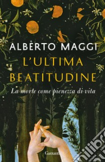 L'ultima beatitudine. La morte come pienezza di vita libro di Maggi Alberto