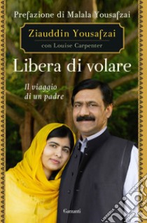 Libera di volare. Il viaggio di un padre libro di Ziauddin Yousafzai; Carpenter Louise