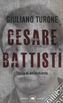 Cesare Battisti. Storia di un'inchiesta libro di Turone Giuliano