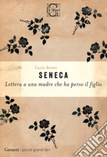Lettera ad una madre che ha perso un figlio libro di Seneca Lucio Anneo