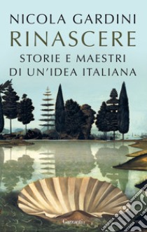 Rinascere. Storie e maestri di un'idea italiana libro di Gardini Nicola